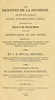 Cover of: The dentiste de la jeunesse, or, The way to have sound and beautiful teeth: preceded by the advice of the ancient poets upon the preservation of the teeth : designed for the more intelligent orders of parents and guardians, and containing some useful hints to the faculty