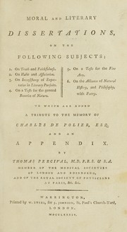 Cover of: Moral and literary dissertations, on the following subjects: 1. On truth and faithfulness. 2. On habit and association. 3. On inconsistency of expectation in literary pursuits. 4. On a taste for the general beauties of nature. 5. On a taste for the fine arts. 6. On the alliance of natural history, and philosophy, with poetry. To which are added a tribute to the memory of Charles de Polier, Esq. and an appendix by Thomas Percival
