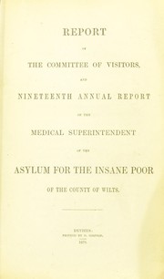 Cover of: Report of the Committee of Visitors and nineteenth annual report of the Medical Superintendent of the asylum for the insane poor of the County of Wilts