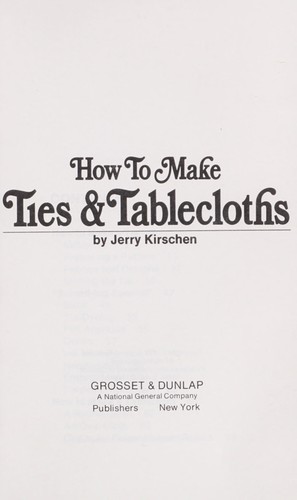 How to make ties & tablecloths. by Jerry Kirschen