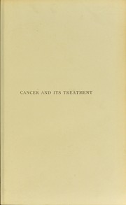 Cover of: Cancer and its treatment: being the Bradshaw Lecture delivered before the Royal College of Surgeons of England on December 1, 1904