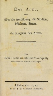 Cover of: Der Arzt, oder, ©ơber die Ausbildung, die Studien, Pflichten, Sitten, und die Klugheit des Arztes by Wilhelm Gottfried Ploucquet