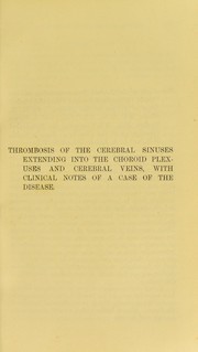 Thrombosis of the cerebral sinuses extending into the choroid plexuses and cerebral veins, with clinical notes of a case of the disease by J. Purves Stewart, Gibson, George Alexander