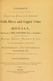 Cover of: Catalogue of a choice and valuable collection of American, English & ancient gold, silver and copper coins and medals, the property of Emil Cauffman...of Philadelphia