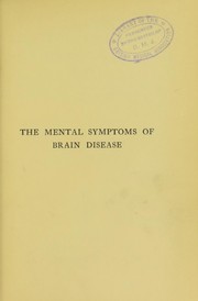 Cover of: The mental symptoms of brain disease: an aid to the surgical treatment of insanity, due to injury, haemorrhage, tumours, and other circumscribed lesions of the brain