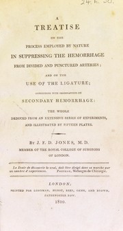 Cover of: A treatise on the process employed by nature in suppressing the hemorrhage from divided and punctured arteries: and on the use of the ligature; concluding with observations on secondary hemorrhage, the whole deduced from an extensive series of experiments, and illustrated by fifteen plates