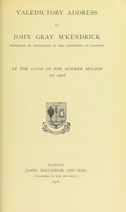 Cover of: Valedictory address by John Gray M'Kendrick, Professor of Physiology in the University of Glasgow at the close of the summer session of 1906