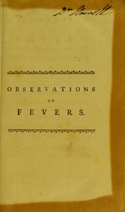 Cover of: Observations on fevers, especially those of the continued type, and on the scarlet fever attended with ulcerated sore-throat, as it appeared at Newcastle upon Tyne in the year 1778: together with a comparative view of that epidemic with the scarlet fever as described by authors, and the angina maligna