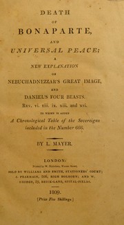 Death of Bonaparte, and universal peace ; a new explanation of Nebuchadnezzar's great image, and Daniel's four beasts ... To which is added a chronological table of the sovereigns included in the number 666 by Mayer, Lewis