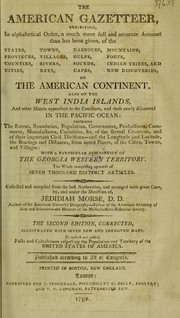 Cover of: The American gazetteer, exhibiting, in alphabetical order, a much more full and accurate account than has been given, of the states, provinces, counties, cities, towns ... on the American continent, also of the West India Islands, and other islands appendant to the continent, and those newly discovered in the Pacific Ocean ... with a particular description of the Georgia western territory ... by Jedidiah Morse