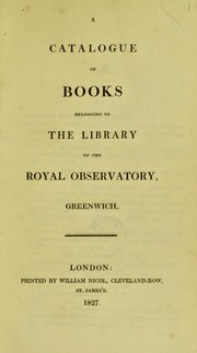 A catalogue of books belonging to the Library of the Royal Observatory, Greenwich by Royal Observatory, Greenwich. Library.