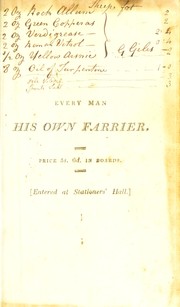 Cover of: Every man his own farrier, or the whole art of farriery laid open: containing cures for every disorder a horse is incident to ... To which is added, an appendix; including several excellent recipes, and preparation of many valuable medicines