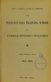 Cover of: Fifty-third annual report of the Pennsylvania Training School for Feeble-Minded Children, Elwyn, Delaware County, 1904-1905