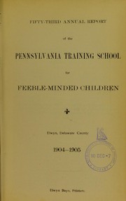 Cover of: Fifty-third annual report of the Pennsylvania Training School for Feeble-Minded Children, Elwyn, Delaware County, 1904-1905 by Pennsylvania Training School for Feeble-Minded Children