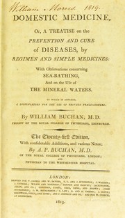 Cover of: Domestic medicine : or, a treatise on the prevention and cure of diseases, by regimen and simple medicines : With observations concerning sea-bathing, and on the use of the mineral waters. To which is annexed, a dispensatory for the use of private practitioners by William Buchan M.D.