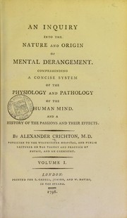 Cover of: An inquiry into the nature and origin of mental derangement. Comprehending a concise system of the physiology and pathology of the human mind and a history of the passions and their effects by Crichton, Alexander Sir