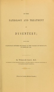 Cover of: On the pathology and treatment of dysentery : being the Gulstonian lectures delivered at the College of Physicians, in February 1847