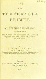 Cover of: The temperance primer: an elementary lesson book designed to teach the nature and properties of alcoholic liquors, and the action of alcohol on the body