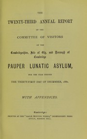 Cover of: The twenty-third annual report of the Committee of Visitors of the Cambridgeshire, Isle of Ely and Borough of Cambridge Pauper Lunatic Asylum: for the year ending the thirty-first day of December, 1880, with appendices