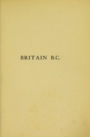 Cover of: Britain B.C., as described in classical writings: with an inquiry into the positions of the Cassiterides and Thule, and an attempt to ascertain the ancient coast-line of Kent and East Sussex