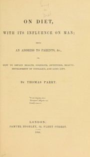 Cover of: On diet, with its influence on man; being an address to parents, &c., or, how to obtain health, strength, sweetness, beauty, development of intellect, and long life