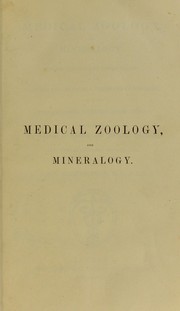 Cover of: Medical zoology, and mineralogy : or, illustrations and descriptions of the animals and minerals employed in medicine, and of the preparations derived from them: including also an account of animal and mineral poisons: with figures coloured from nature