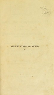 Cover of: Observations on the gout and acute rheumatism; containing an account of a speedy, safe, and effectual remedy for those diseases: with numerous cases and communications