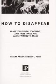 Cover of: How to disappear: erase your digital footprint, leave false trails, and vanish without a trace