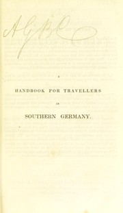 Cover of: A handbook for travellers in Southern Germany. Being a guide to Bavaria, Austria, Tyrol, Salzburg, Styria, &c., the Austrian and Bavarian Alps, and the Danube from Ulm to the Black Sea: including descriptions of the most frequented baths and watering places, the principal cities, their museums, picture galleries, etc., the great high roads, and the most interesting and picturesque districts : also, directions for travellers and hints for tours