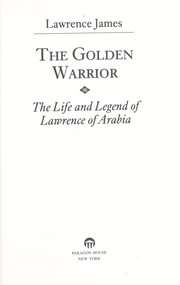 Cover of: The golden warrior: the life and legend of Lawrence of Arabia