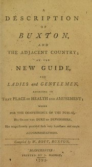 Cover of: A description of Buxton, and the adjacent country, or, The new guide, for ladies and gentlemen, resorting to that place of health and amusement; where for the convenience of the public, His Grace the Duke of Devonshire, has magnificently provided such very handsome and ample accommodations