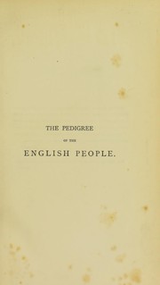 Cover of: The pedigree of the English people: an argument, historical and scientific, on the formation and growth of the nation ; tracing race-admixture in Britain from the earliest times, with especial reference to the incorporation of the Celtic aborigines.