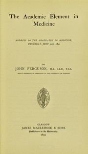 Cover of: The academic element in medicine: address to the graduates in medicine, Thursday, July 30th, 1891