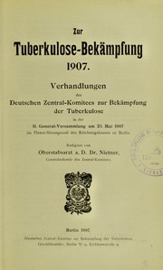 Cover of: Zur Tuberkulose-Bek©Þmpfung 1907: Verhandlungen des Deutschen Zentral-Komitees zur Bek©Þmpfung der Tuberkulose in der 11. General-Versammlung am 23. Mai 1907 im Plenar-Sitzungssaal des Reichstaghauses zu Berlin