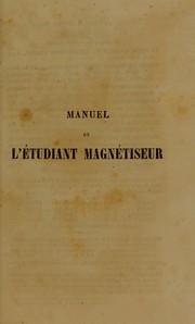 Cover of: Manuel de l'©♭tudiant magn©♭tiseur; ou, Nouvelle instruction pratique sur le magn©♭tisme: fond©♭e sur 30 ann©♭es d'exp©♭riences et d'observation