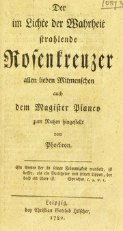 Der im Lichte der Wahrheit strahlende Rosenkreuzer allen lieben Mitmenschen auch dem Magister Pianco [i.e. H.C. Ecker und Eckhoffen] zum Nutzen hingestellt von Phoebron [i.e. S. von L.] by Bernhard Johann Schleiss von Loewenfeld