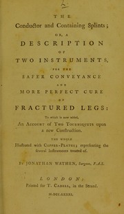 The conductor and containing splints, or, A description of two instruments, for the safer conveyance and more perfect cure of fractured legs by Jonathan Wathen