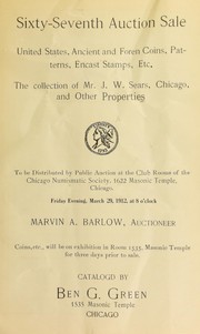 Cover of: Sixty-seventh auction sale: United States, ancient and foreign coins, patterns, encast stamps, etc. : the collection of Mr. J. W. Sears, ... and other properties ...