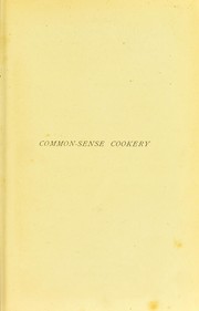 Cover of: Common-sense cookery for English households, based upon modern English and continental principles: with twenty menus for little dinners worked out in detail.