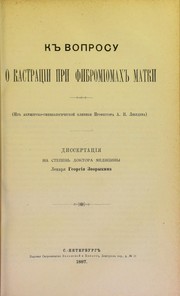 Cover of: K voprosu o kastratsii pri fibromiomakh matki: (iz akushersko-ginekologicheskoi kliniki Professora A.I. Lebedeva) : dissertatsiia na stepen' doktora meditsiny