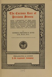 Cover of: The curious lore of precious stones: being a description of their sentiments and folk lore, superstitions, symbolism, mysticism, use in medicine, protection, prevention, religion, and divination, crystal gazing, birthstones, lucky stones and talismans, astral, zodiacal and planetary
