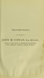 Testimonials in favour of John M. Cowan, B.A., M.B., B.C., fellow of the Faculty of Physicians and Surgeons; Extra Dispensary Physician, Western Infirmary by John Cowan