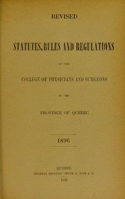 Cover of: Revised statutes, rules and regulations of the College of Physicians and Surgeons of the Province of Quebec, 1896 = Refonte des statuts, r©·gles et r©♭glements du Coll©·ge des m©♭decins et chirurgiens de la province de Qu©♭bec, 1896