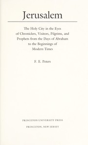 Cover of: Jerusalem : the Holy City in the eyes of chroniclers, visitors, pilgrims and prophets from the days of Abraham to the beginnings of modern times