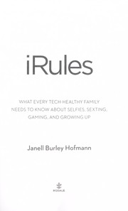 Cover of: iRules: what every tech-healthy family needs to know about selfies, sexting, gaming, and growing up