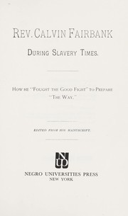 Cover of: Rev. Calvin Fairbank during slavery times: how he "fought the good fight" to prepare "the way."