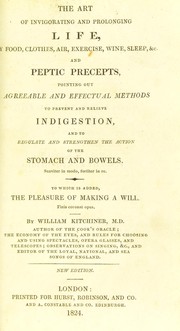 Cover of: The art of invigorating and prolonging life, by food, clothes, air, exercise, wine, sleep, &c. and peptic precepts, pointing out agreeable and effectual methods to prevent and relieve indigestion, and to regulate and strengthen the action of the stomach and bowels ... by William Kitchiner, William Kitchiner