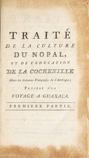 Cover of: Trait©♭ de la culture du nopal: et de l'©♭ducation de la cochenille dans les colonies fran©ʹaises de l'Am©♭rique. Pr©♭c©♭d©♭ d'un voyage a Guaxaca ... Auquel on a ajout©♭ une pr©♭face, des notes & des observations relatives ©  la culture de la cochenille ...