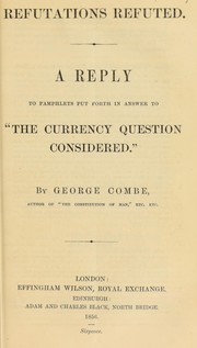 Cover of: Refutations refuted. A reply to pamphlets put forth in answer to "The currency question considered."