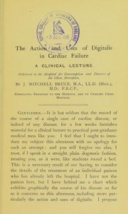 Cover of: The action and uses of digitalis in cardiac failure: a clinical lecture delivered at the Hospital for Consumption and Diseases of the Chest, Brompton